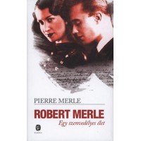 Robert Merle - Egy szenvedélyes élet