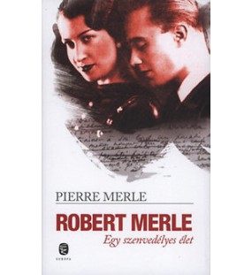 Robert Merle - Egy szenvedélyes élet