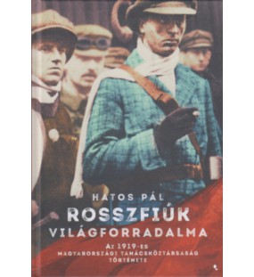 Rosszfiúk világforradalma - Az 1919-es Magyarországi Tanácsköztársaság története