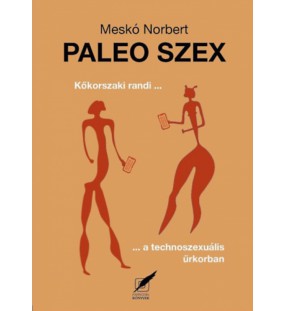 Paleo szex - Kőkorszaki randi a technoszexuális űrkorban