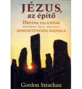 Jézus, az építő - Druida találmányok és a kereszténység hajnala